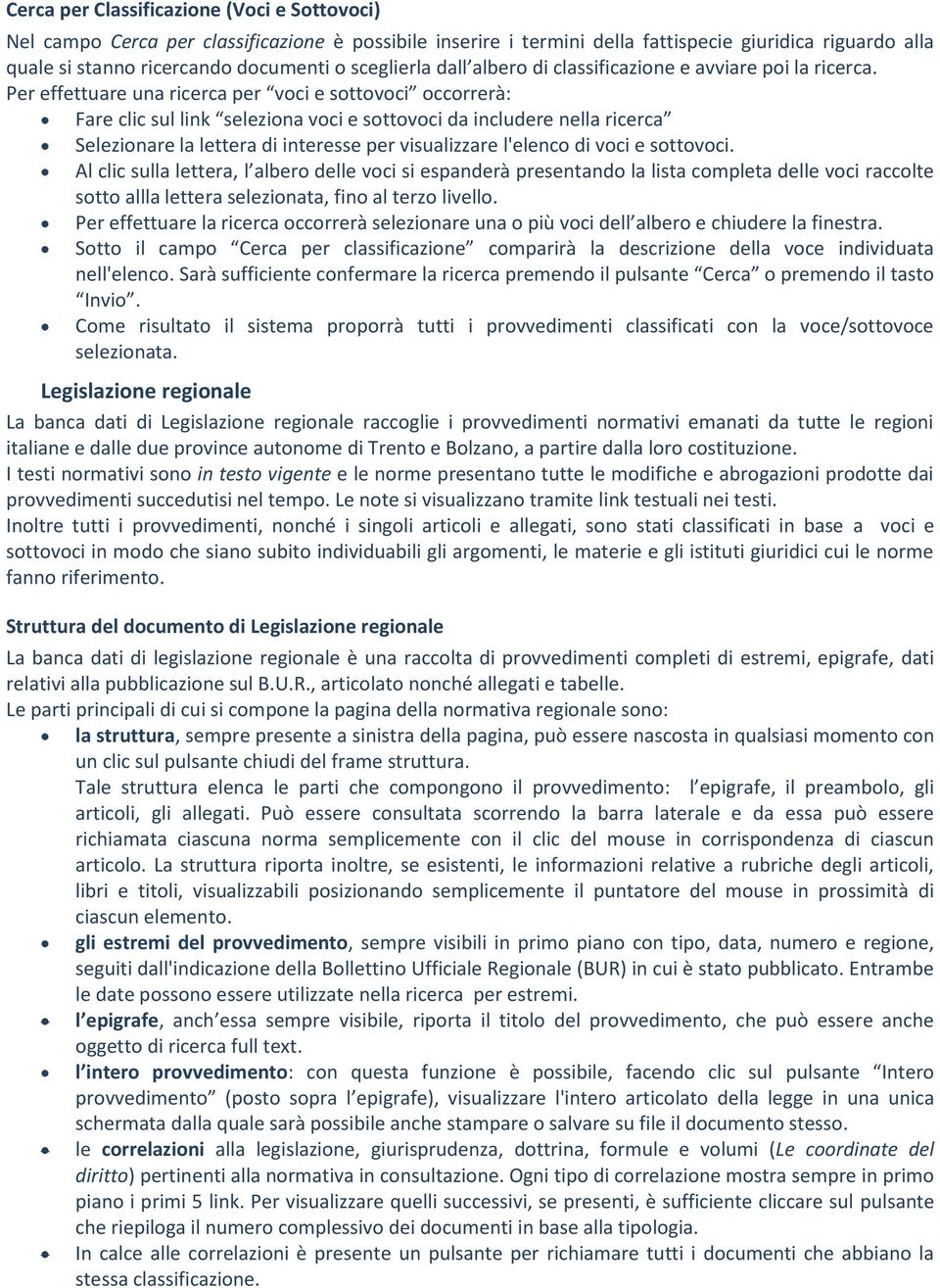 Per effettuare una ricerca per voci e sottovoci occorrerà: Fare clic sul link seleziona voci e sottovoci da includere nella ricerca Selezionare la lettera di interesse per visualizzare l'elenco di