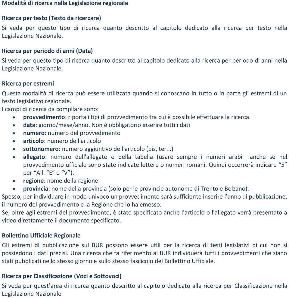 Ricerca per estremi Questa modalità di ricerca può essere utilizzata quando si conoscano in tutto o in parte gli estremi di un testo legislativo regionale.