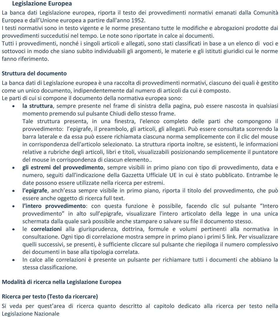 Tutti i provvedimenti, nonché i singoli articoli e allegati, sono stati classificati in base a un elenco di voci e sottovoci in modo che siano subito individuabili gli argomenti, le materie e gli