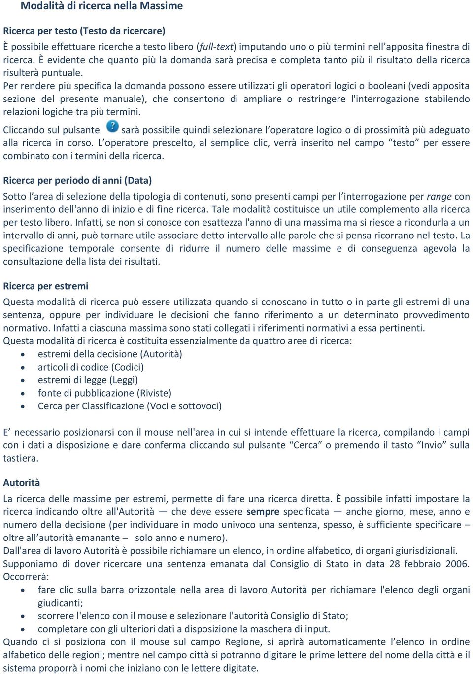 Per rendere più specifica la domanda possono essere utilizzati gli operatori logici o booleani (vedi apposita sezione del presente manuale), che consentono di ampliare o restringere l'interrogazione