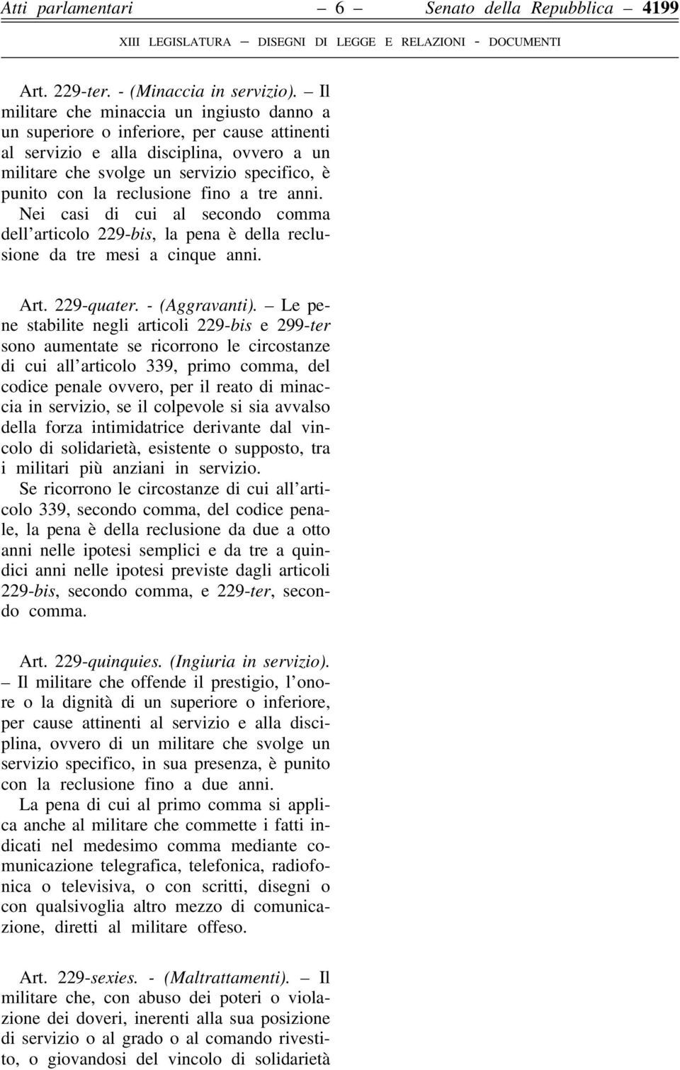 reclusione fino a tre anni. Nei casi di cui al secondo comma dell articolo 229-bis, la pena è della reclusione da tre mesi a cinque anni. Art. 229-quater. - (Aggravanti).