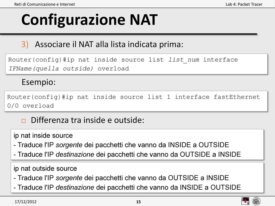 - Traduce l'ip sorgente dei pacchetti che vanno da INSIDE a OUTSIDE - Traduce l'ip destinazione dei pacchetti che vanno da OUTSIDE a INSIDE ip nat