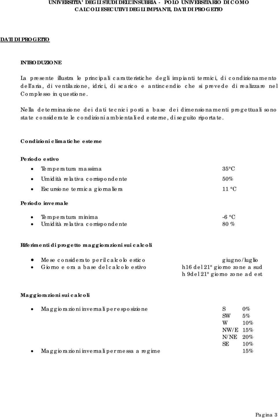 Nella determinazione dei dati tecnici posti a base dei dimensionamenti progettuali sono state considerate le condizioni ambientali ed esterne, di seguito riportate.