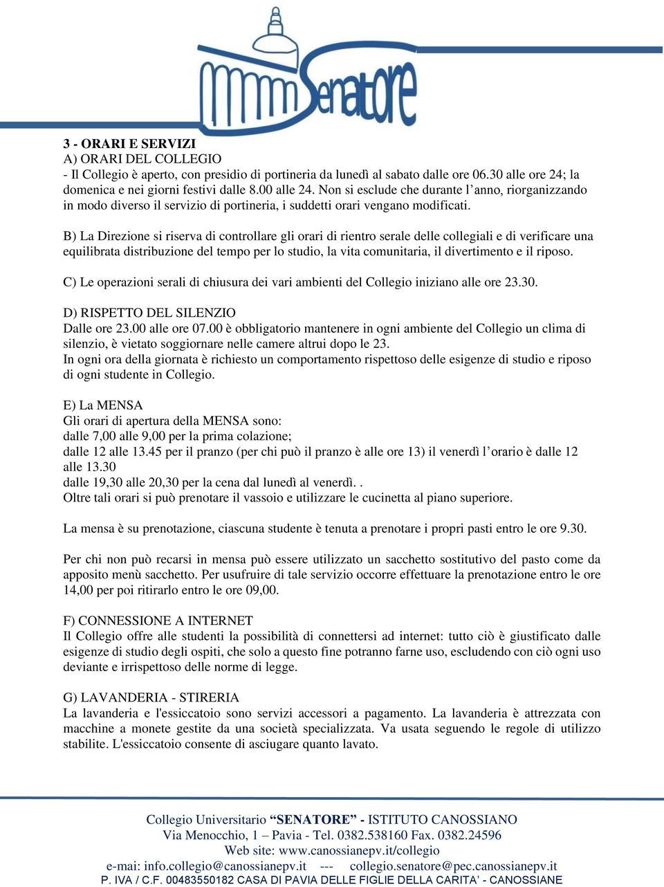 B) La Direzione si riserva di controllare gli orari di rientro serale delle collegiali e di verificare una equilibrata distribuzione del tempo per lo studio, la vita comunitaria, il divertimento e il