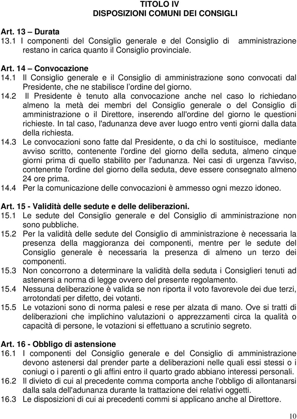 2 Il Presidente è tenuto alla convocazione anche nel caso lo richiedano almeno la metà dei membri del Consiglio generale o del Consiglio di amministrazione o il Direttore, inserendo all'ordine del