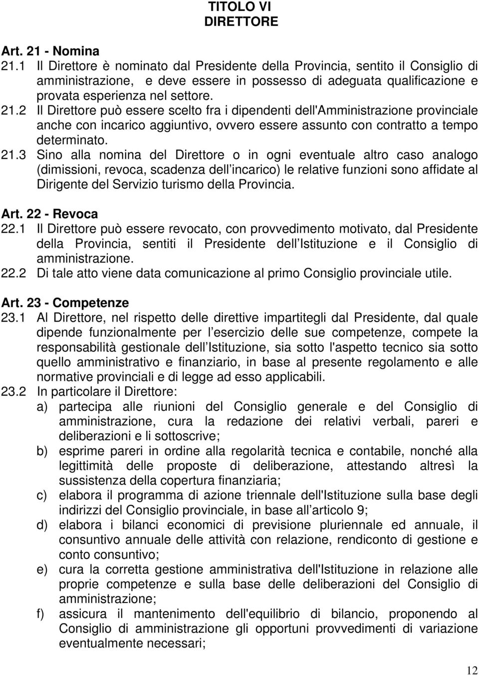 2 Il Direttore può essere scelto fra i dipendenti dell'amministrazione provinciale anche con incarico aggiuntivo, ovvero essere assunto con contratto a tempo determinato. 21.