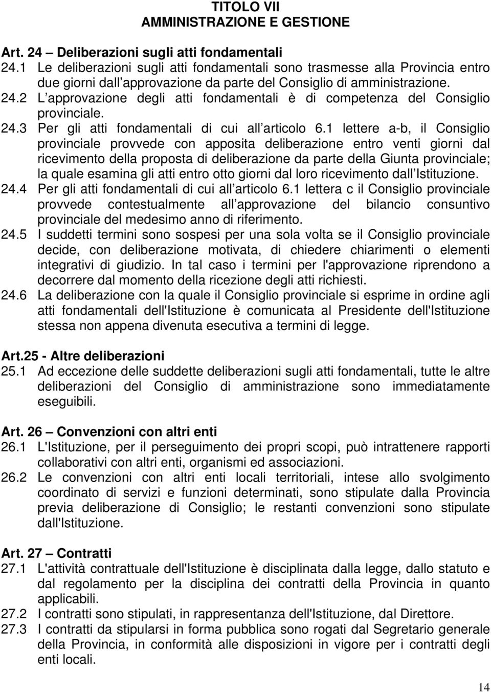 2 L approvazione degli atti fondamentali è di competenza del Consiglio provinciale. 24.3 Per gli atti fondamentali di cui all articolo 6.