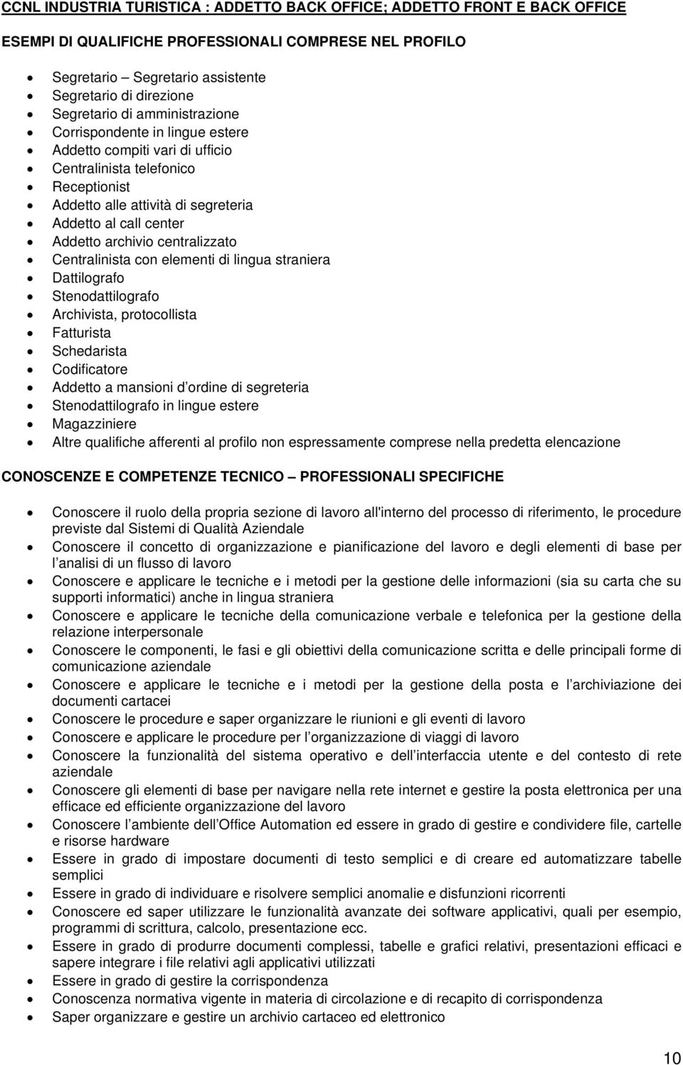 centralizzato Centralinista con elementi di lingua straniera Dattilografo Stenodattilografo Archivista, protocollista Fatturista Schedarista Codificatore Addetto a mansioni d ordine di segreteria