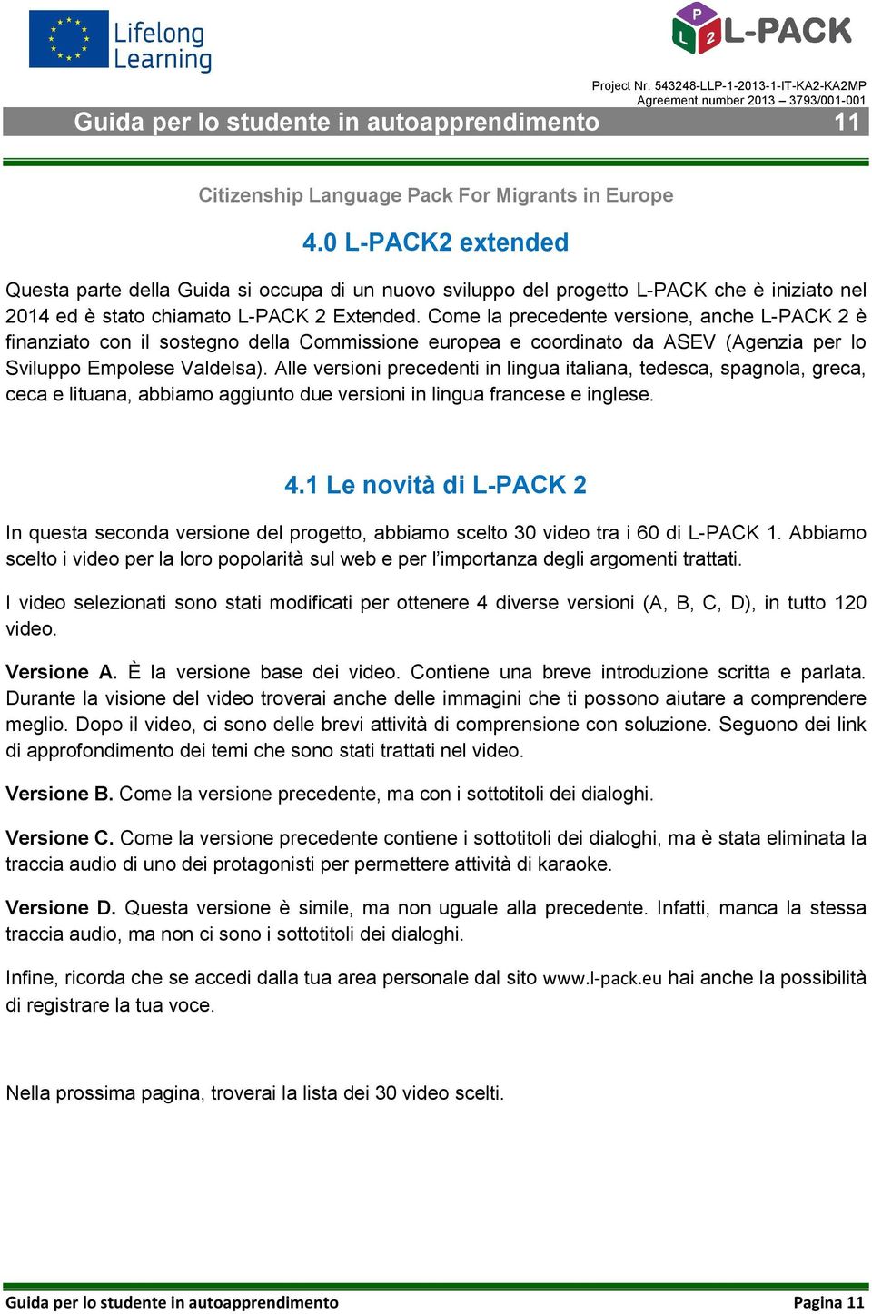 Come la precedente versione, anche L-PACK 2 è finanziato con il sostegno della Commissione europea e coordinato da ASEV (Agenzia per lo Sviluppo Empolese Valdelsa).