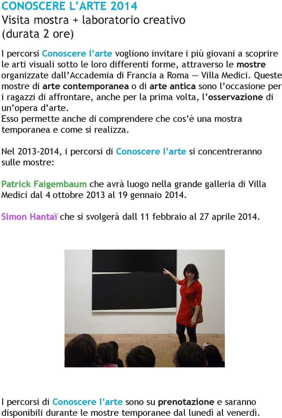 Queste mostre di arte contemporanea o di arte antica sono l occasione per i ragazzi di affrontare, anche per la prima volta, l osservazione di un opera d arte.