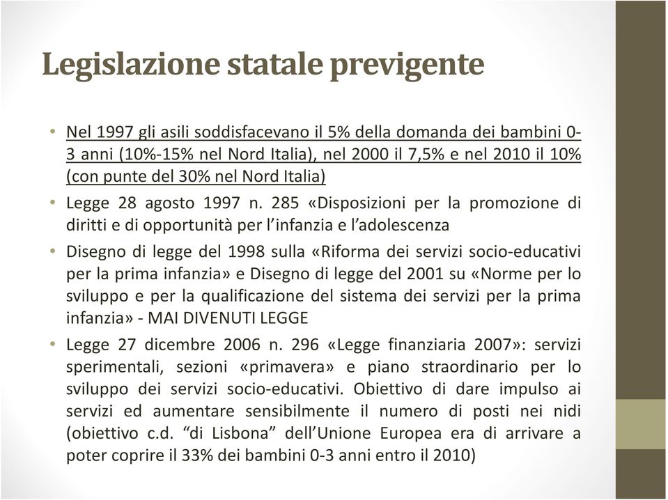 285 «Disposizioni per la promozione di diritti e di opportunità per l infanzia e l adolescenza Disegno di legge del 1998 sulla «Riforma dei servizi socio-educativi per la prima infanzia» e Disegno di