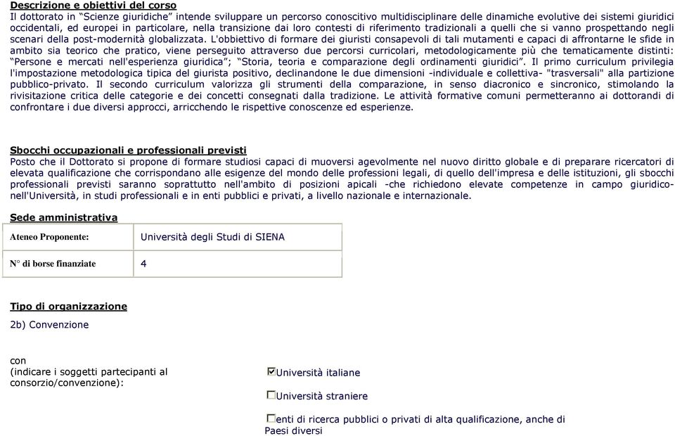 L'obbiettivo di formare dei giuristi consapevoli di tali mutamenti e capaci di affrontarne le sfide in ambito sia teorico che pratico, viene perseguito attraverso due percorsi curricolari,