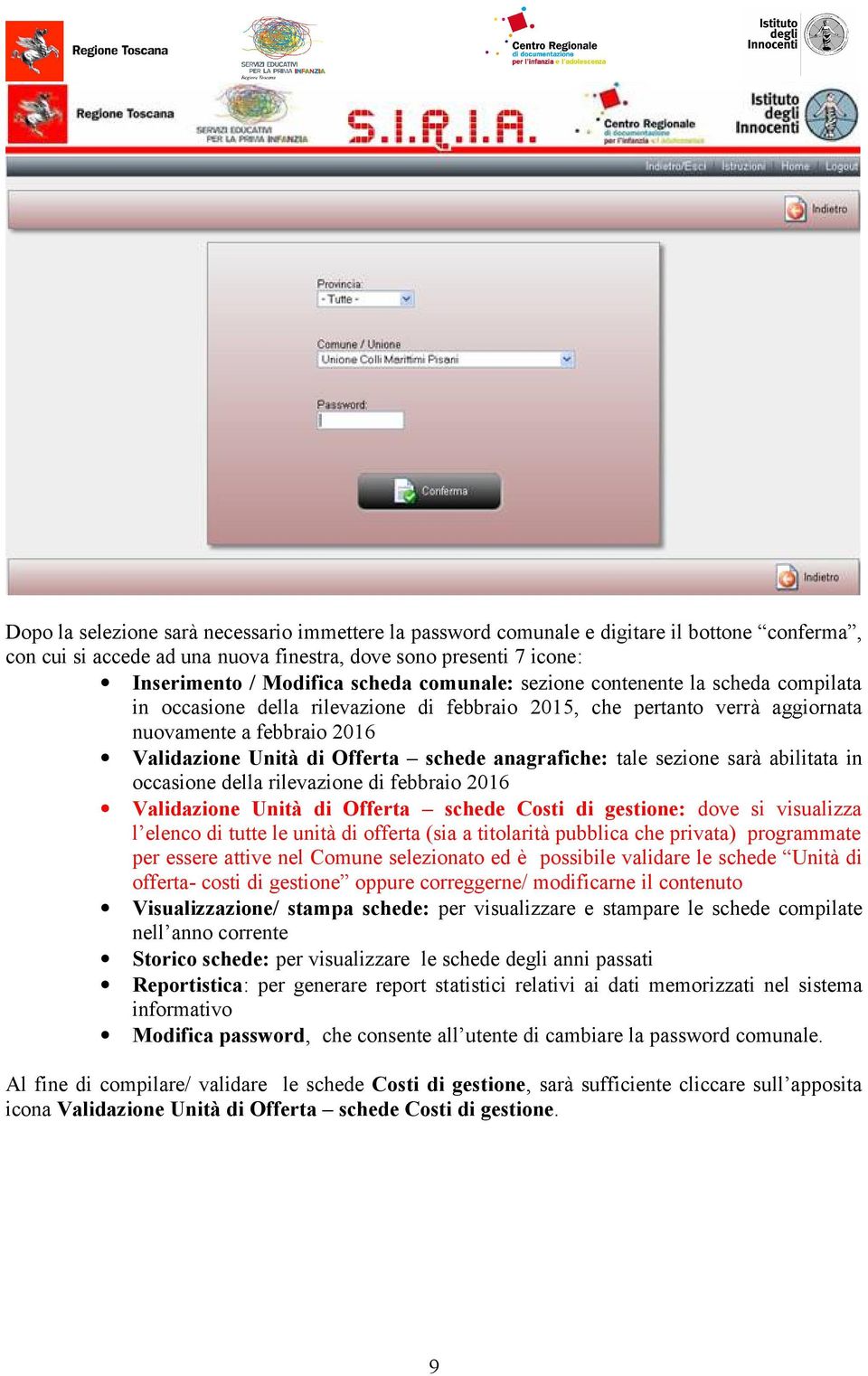 anagrafiche: tale sezione sarà abilitata in occasione della rilevazione di febbraio 2016 Validazione Unità di Offerta schede Costi di gestione: dove si visualizza l elenco di tutte le unità di