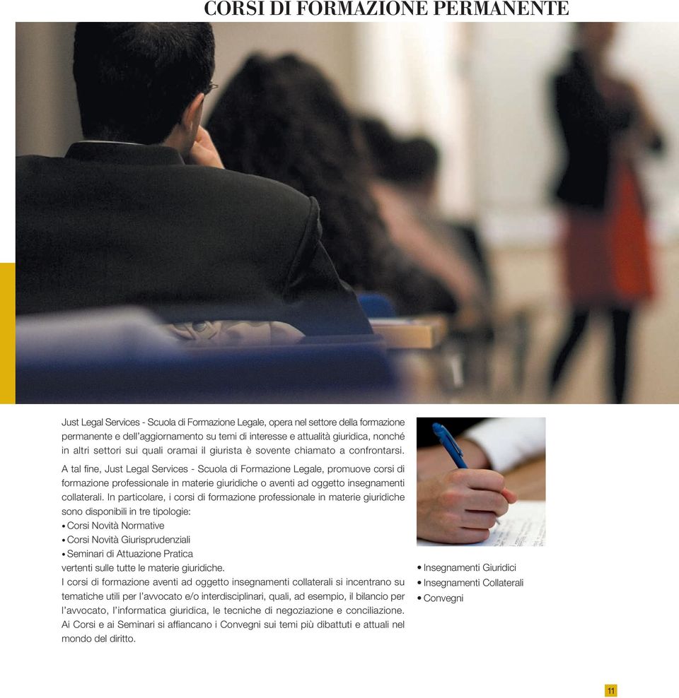 A tal fine, Just Legal Services - Scuola di Formazione Legale, promuove corsi di formazione professionale in materie giuridiche o aventi ad oggetto insegnamenti collaterali.