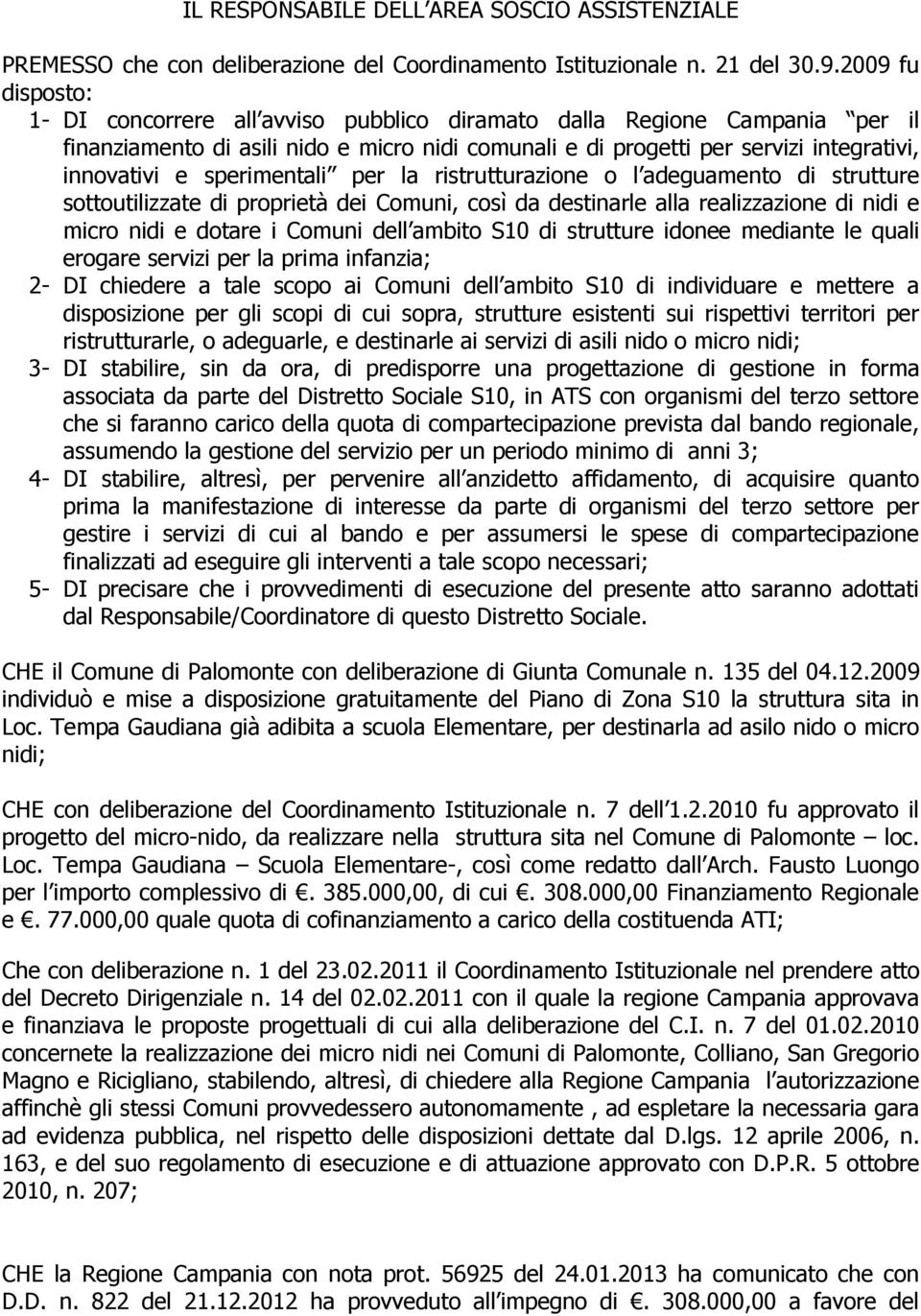 sperimentali per la ristrutturazione o l adeguamento di strutture sottoutilizzate di proprietà dei Comuni, così da destinarle alla realizzazione di nidi e micro nidi e dotare i Comuni dell ambito S10