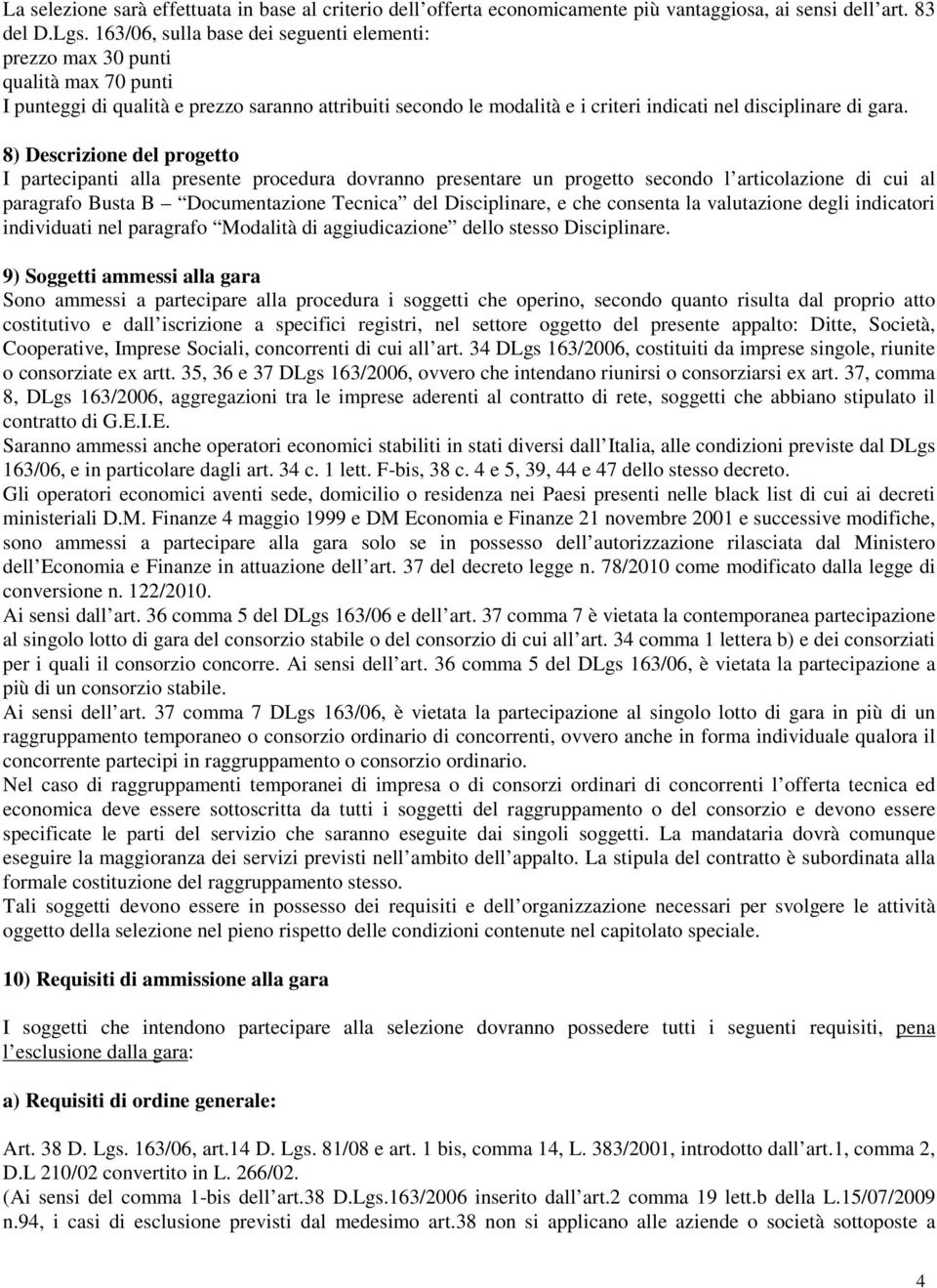 8) Descrizione del progetto I partecipanti alla presente procedura dovranno presentare un progetto secondo l articolazione di cui al paragrafo Busta B Documentazione Tecnica del Disciplinare, e che