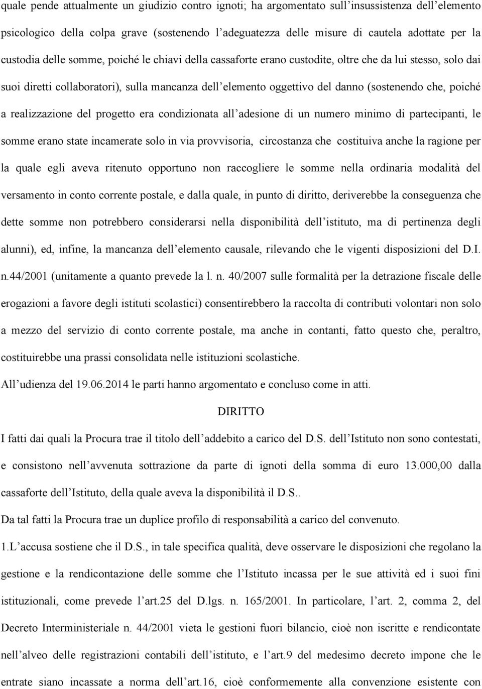 che, poiché a realizzazione del progetto era condizionata all adesione di un numero minimo di partecipanti, le somme erano state incamerate solo in via provvisoria, circostanza che costituiva anche