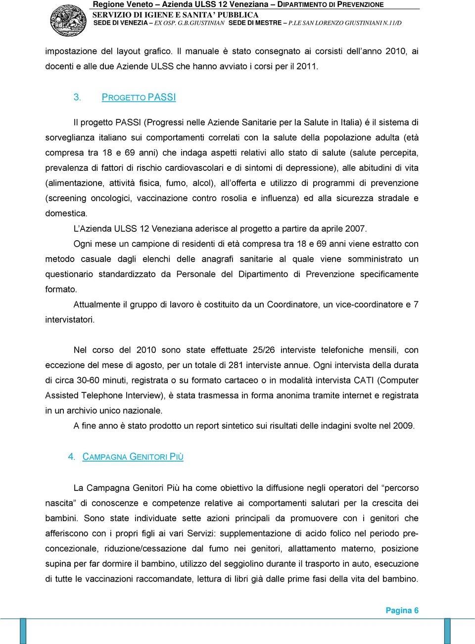 (età compresa tra 18 e 69 anni) che indaga aspetti relativi allo stato di salute (salute percepita, prevalenza di fattori di rischio cardiovascolari e di sintomi di depressione), alle abitudini di