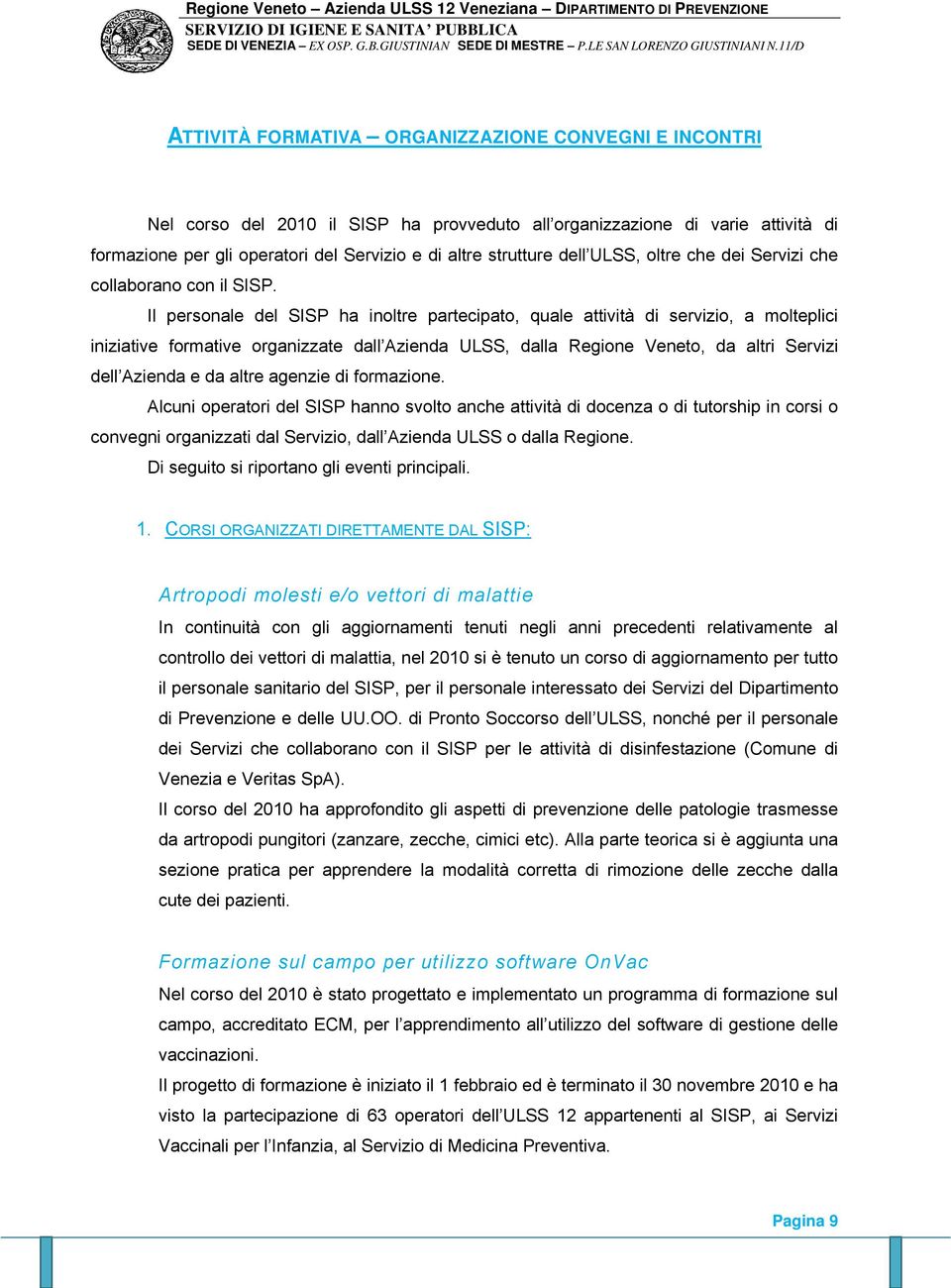 Il personale del SISP ha inoltre partecipato, quale attività di servizio, a molteplici iniziative formative organizzate dall Azienda ULSS, dalla Regione Veneto, da altri Servizi dell Azienda e da