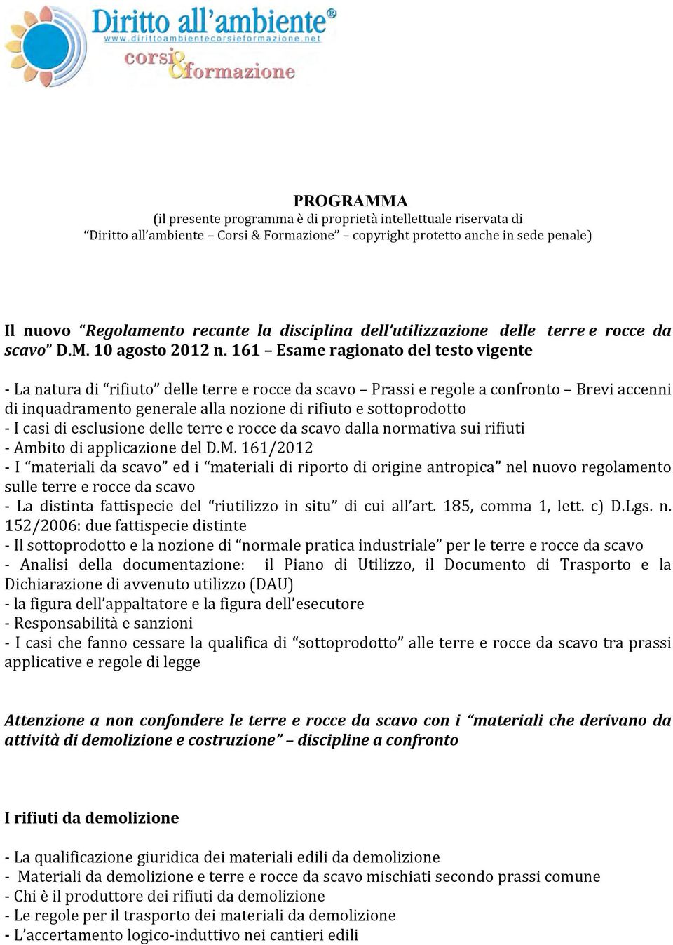 161 Esame ragionato del testo vigente - La natura di rifiuto delle terre e rocce da scavo Prassi e regole a confronto Brevi accenni di inquadramento generale alla nozione di rifiuto e sottoprodotto -