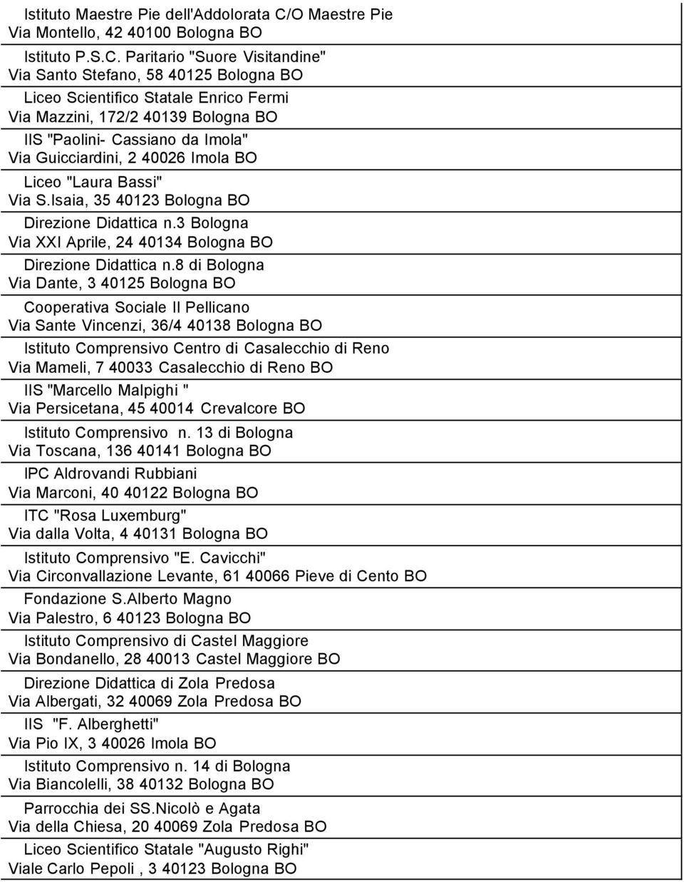 Paritario "Suore Visitandine" Via Santo Stefano, 58 40125 Bologna BO Liceo Scientifico Statale Enrico Fermi Via Mazzini, 172/2 40139 Bologna BO IIS "Paolini- Cassiano da Imola" Via Guicciardini, 2