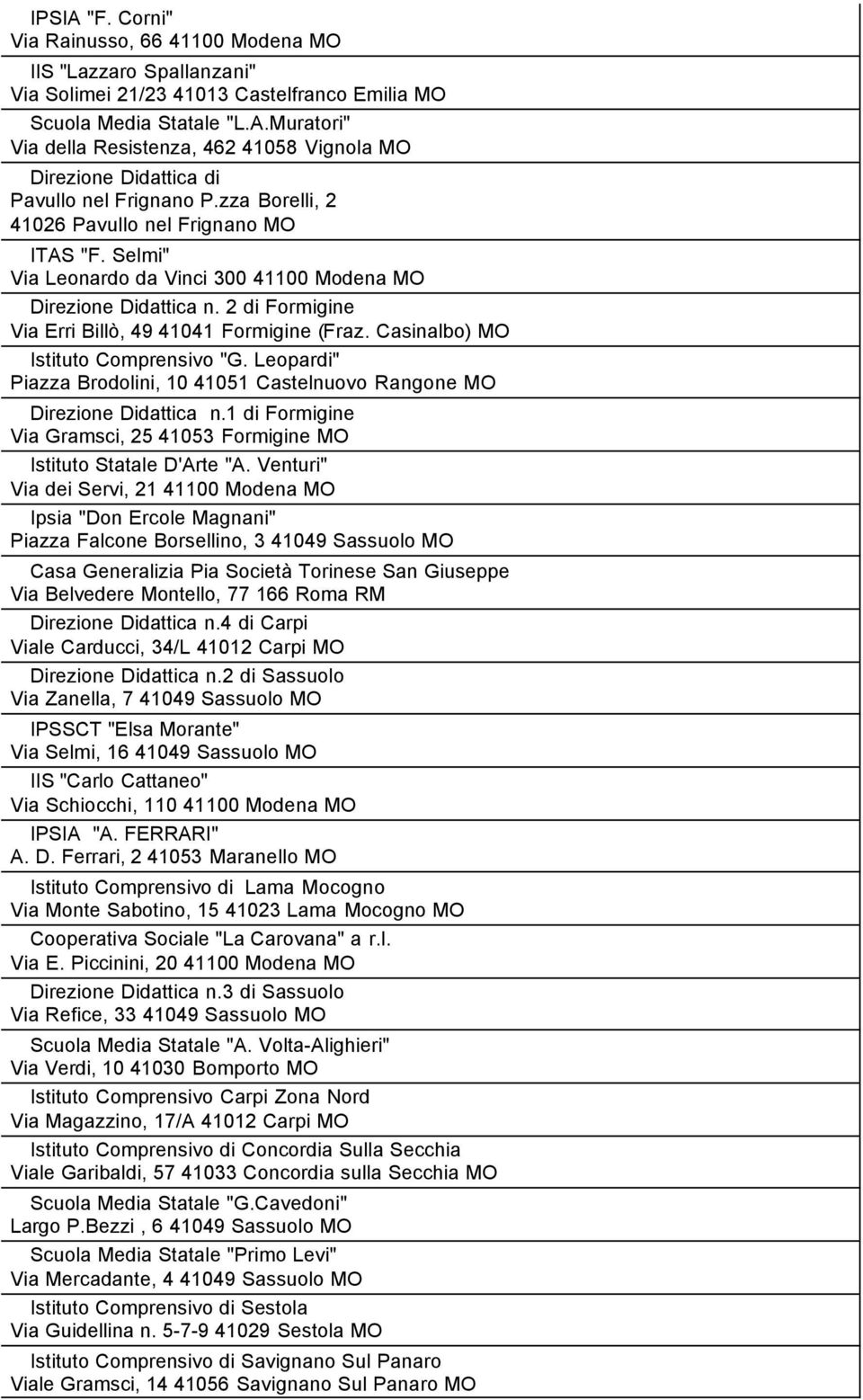 Casinalbo) MO Istituto Comprensivo "G. Leopardi" Piazza Brodolini, 10 41051 Castelnuovo Rangone MO Direzione Didattica n.1 di Formigine Via Gramsci, 25 41053 Formigine MO Istituto Statale D'Arte "A.