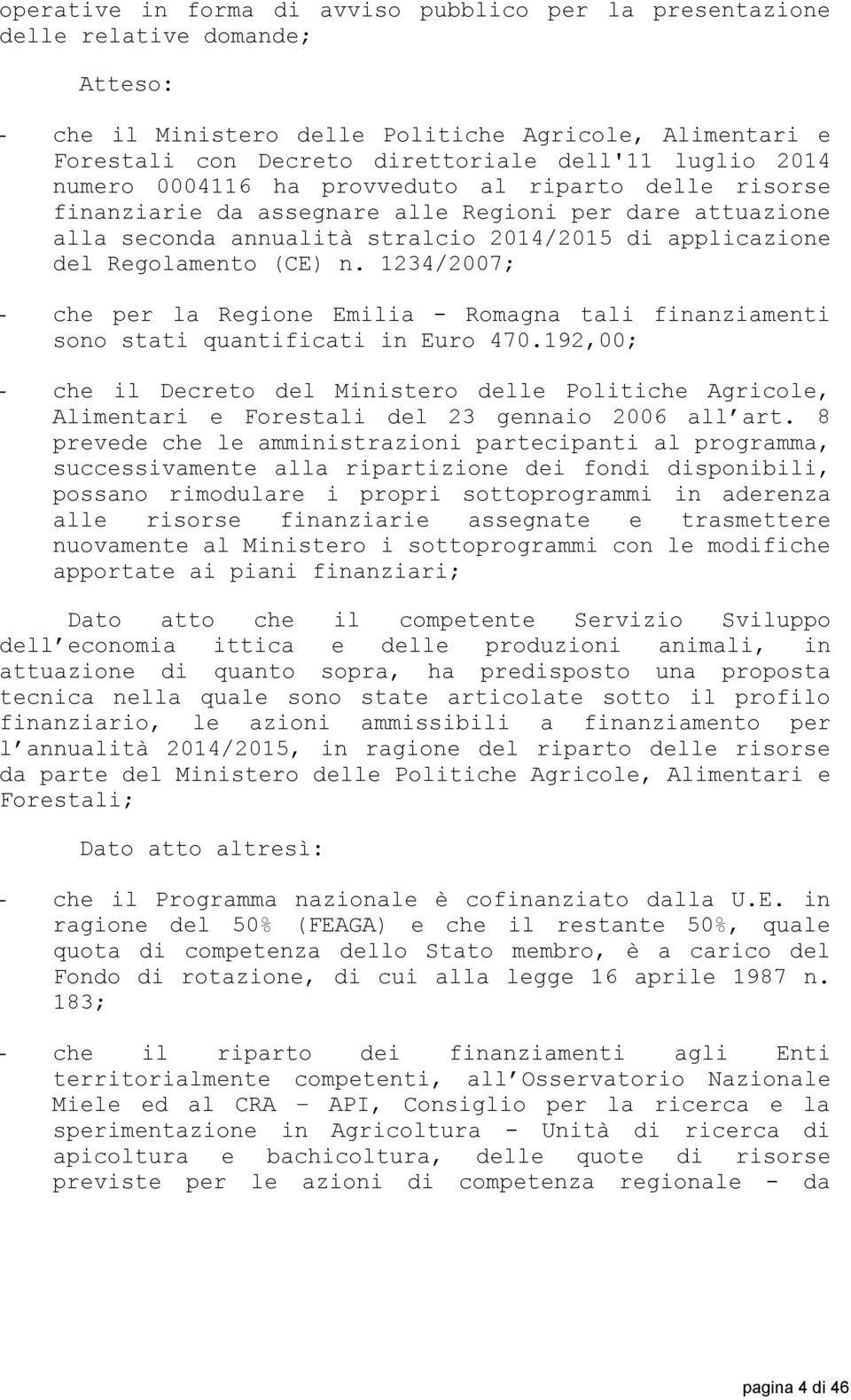 1234/2007; - che per la Regione Emilia - Romagna tali finanziamenti sono stati quantificati in Euro 470.