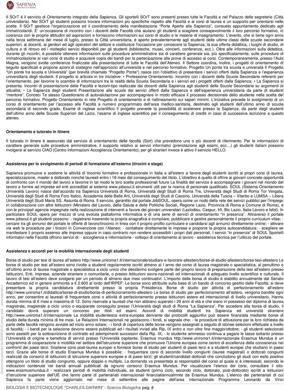 Il SOrT gestisce l'organizzazione ed il coordinamento della manifestazione Porte Aperte alla Sapienza, consueto appuntamento dedicato agli immatricolandi.