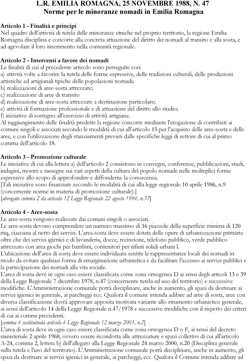 disciplina e concorre alla concreta attuazione del diritto dei nomadi al transito e alla sosta, e ad agevolare il loro inserimento nella comunità regionale.