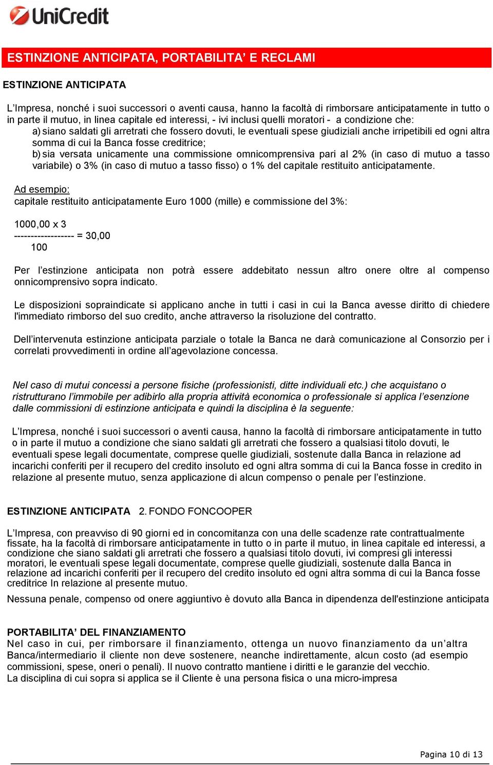 di cui la Banca fosse creditrice; b) sia versata unicamente una commissione omnicomprensiva pari al 2% (in caso di mutuo a tasso variabile) o 3% (in caso di mutuo a tasso fisso) o 1% del capitale