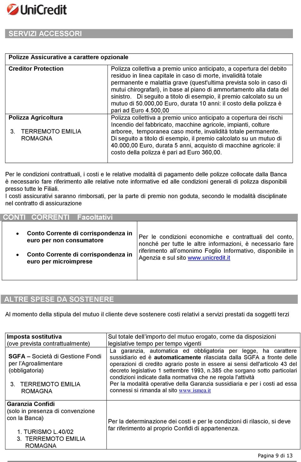 prevista solo in caso di mutui chirografari), in base al piano di ammortamento alla data del sinistro. Di seguito a titolo di esempio, il premio calcolato su un mutuo di 50.