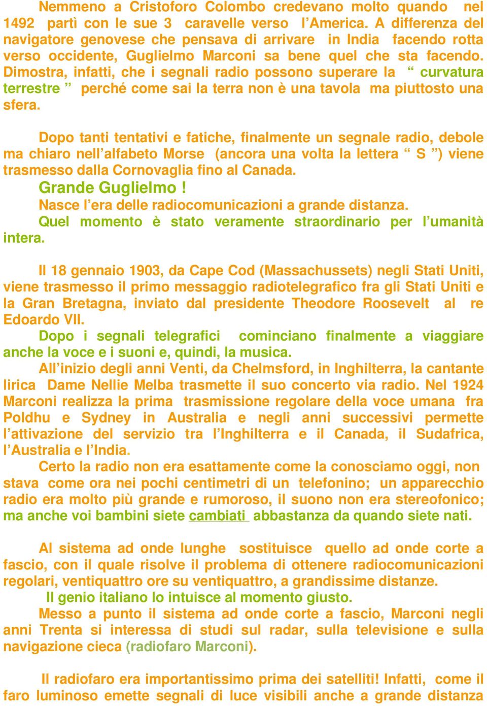 Dimostra, infatti, che i segnali radio possono superare la curvatura terrestre perché come sai la terra non è una tavola ma piuttosto una sfera.