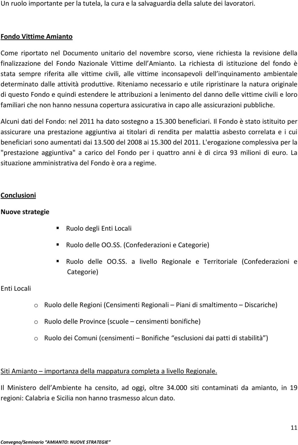 La richiesta di istituzione del fondo è stata sempre riferita alle vittime civili, alle vittime inconsapevoli dell inquinamento ambientale determinato dalle attività produttive.