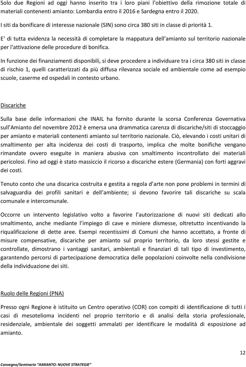 E di tutta evidenza la necessità di completare la mappatura dell amianto sul territorio nazionale per l'attivazione delle procedure di bonifica.