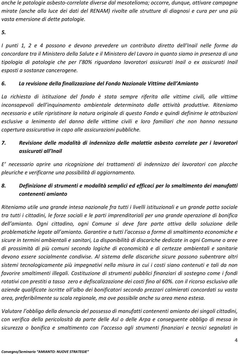 I punti 1, 2 e 4 possono e devono prevedere un contributo diretto dell Inail nelle forme da concordare tra il Ministero della Salute e il Ministero del Lavoro in quanto siamo in presenza di una