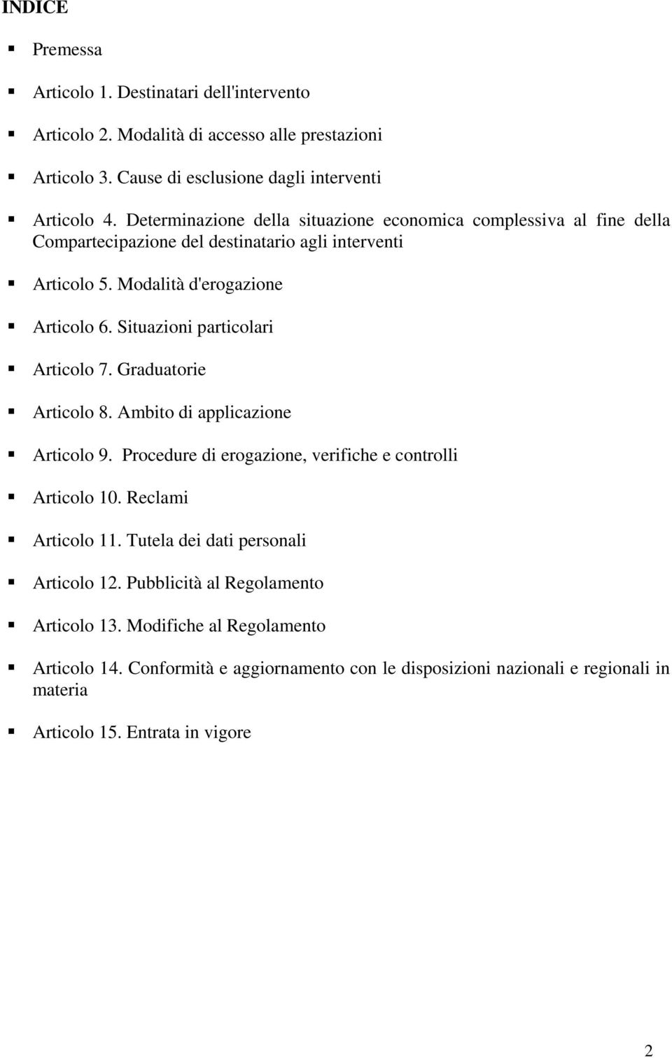 Situazioni particolari Articolo 7. Graduatorie Articolo 8. Ambito di applicazione Articolo 9. Procedure di erogazione, verifiche e controlli Articolo 10. Reclami Articolo 11.