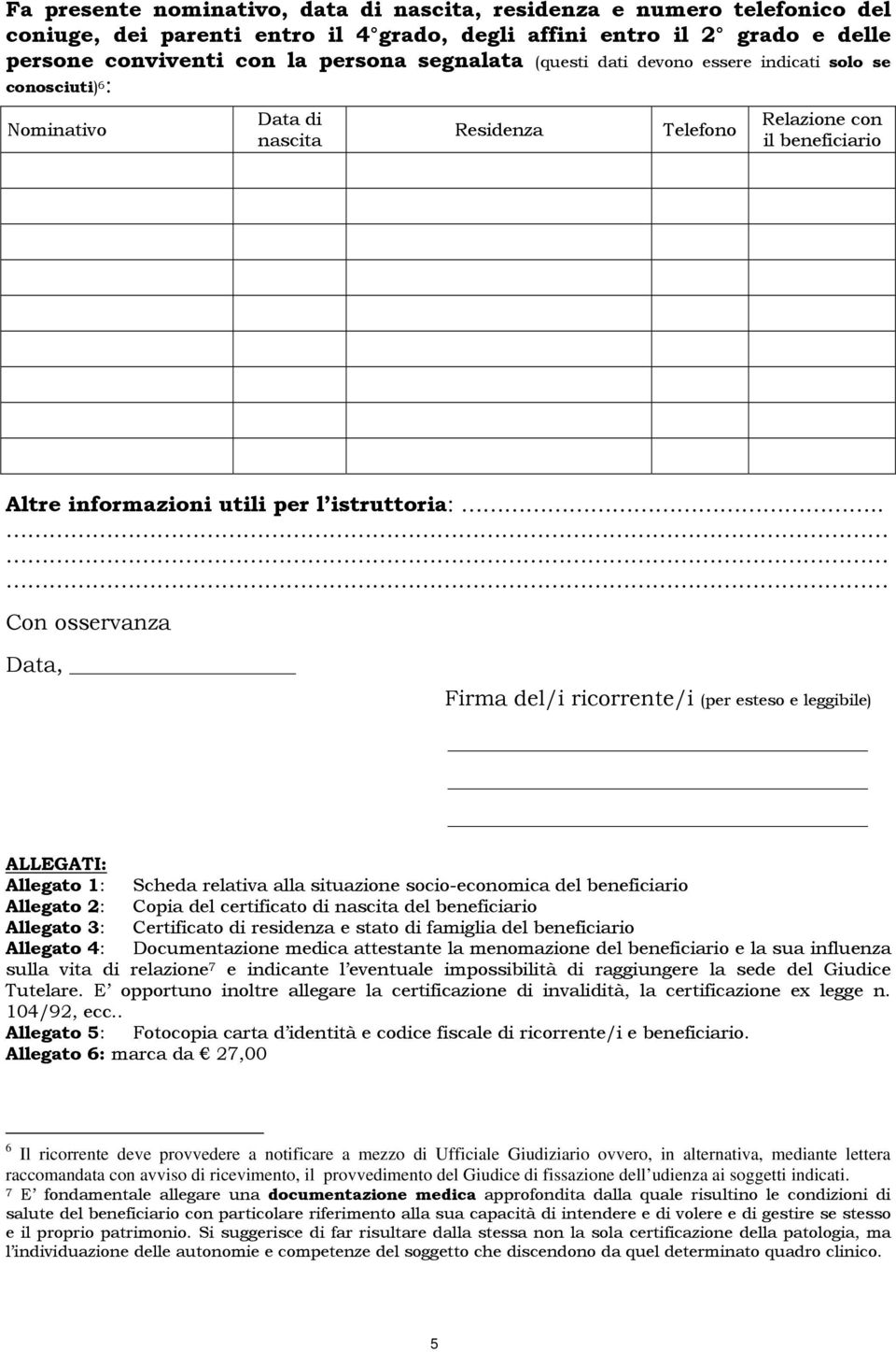 . Con osservanza Data, Firma del/i ricorrente/i (per esteso e leggibile) ALLEGATI: Allegato 1: Scheda relativa alla situazione socio-economica del beneficiario Allegato 2: Copia del certificato di