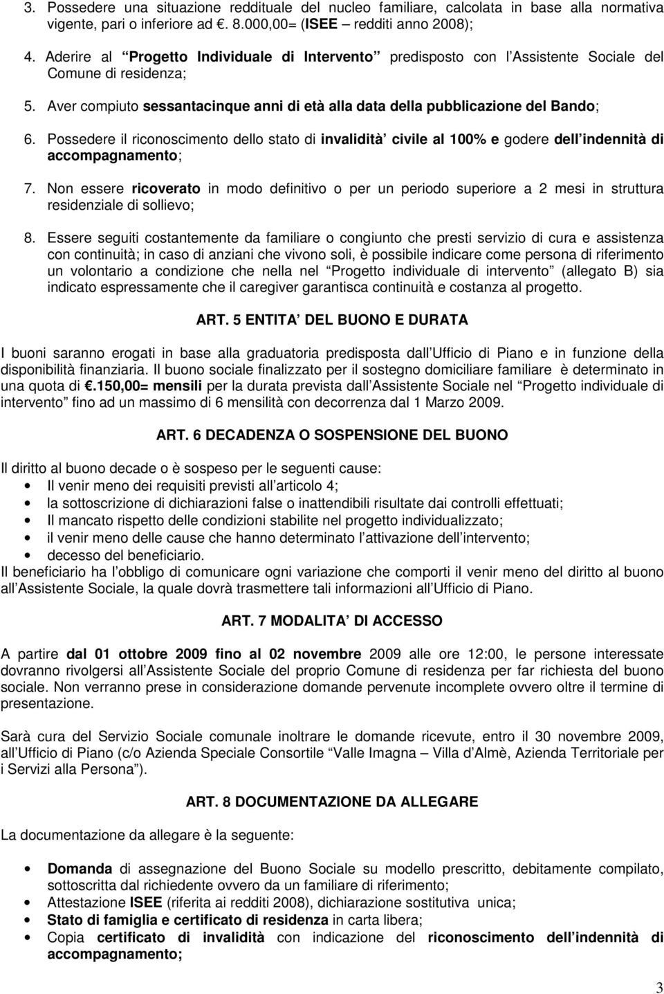 Possedere il riconoscimento dello stato di invalidità civile al 100% e godere dell indennità di accompagnamento; 7.