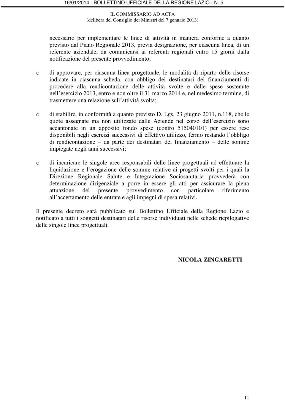 linea progettuale, le modalità di riparto delle risorse indicate in ciascuna scheda, con obbligo dei destinatari dei finanziamenti di procedere alla rendicontazione delle attività svolte e delle