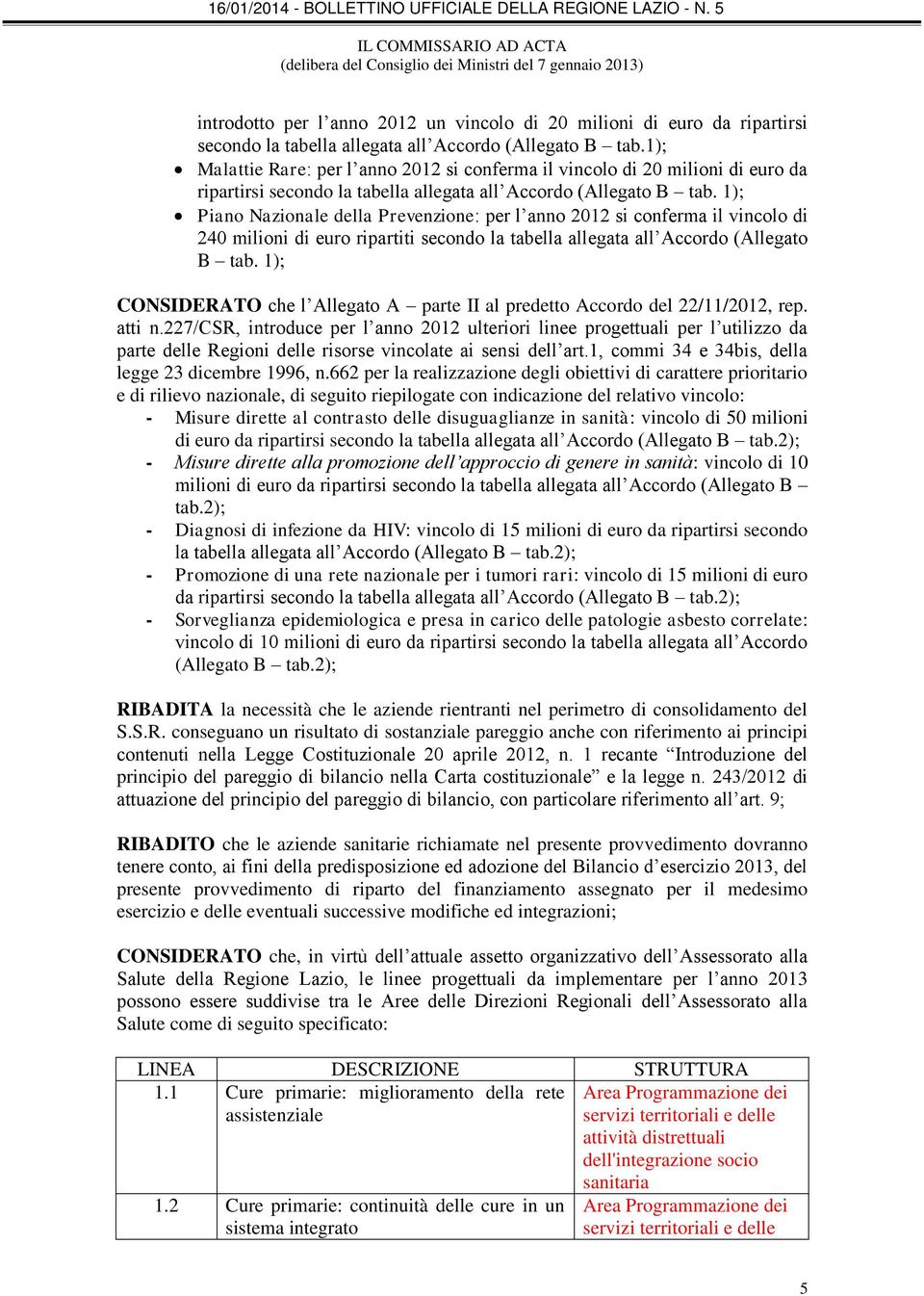 1); Piano Nazionale della Prevenzione: per l anno 2012 si conferma il vincolo di 240 milioni di euro ripartiti secondo la tabella allegata all Accordo (Allegato B tab.