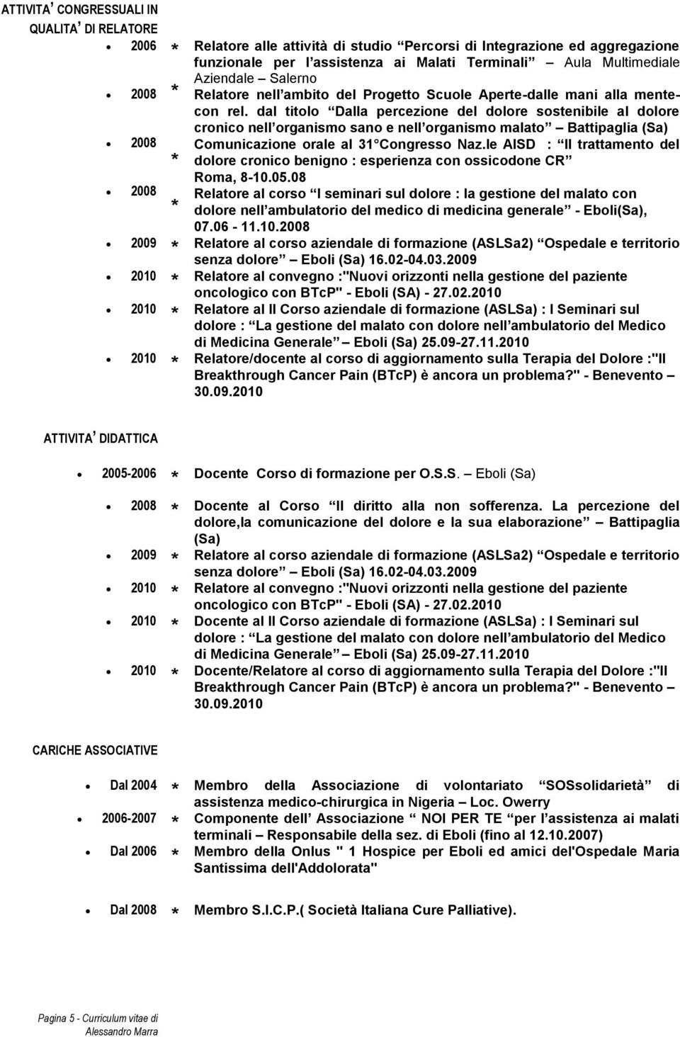 dal titolo Dalla percezione del dolore sostenibile al dolore cronico nell organismo sano e nell organismo malato Battipaglia (Sa) Comunicazione orale al 31 Congresso Naz.