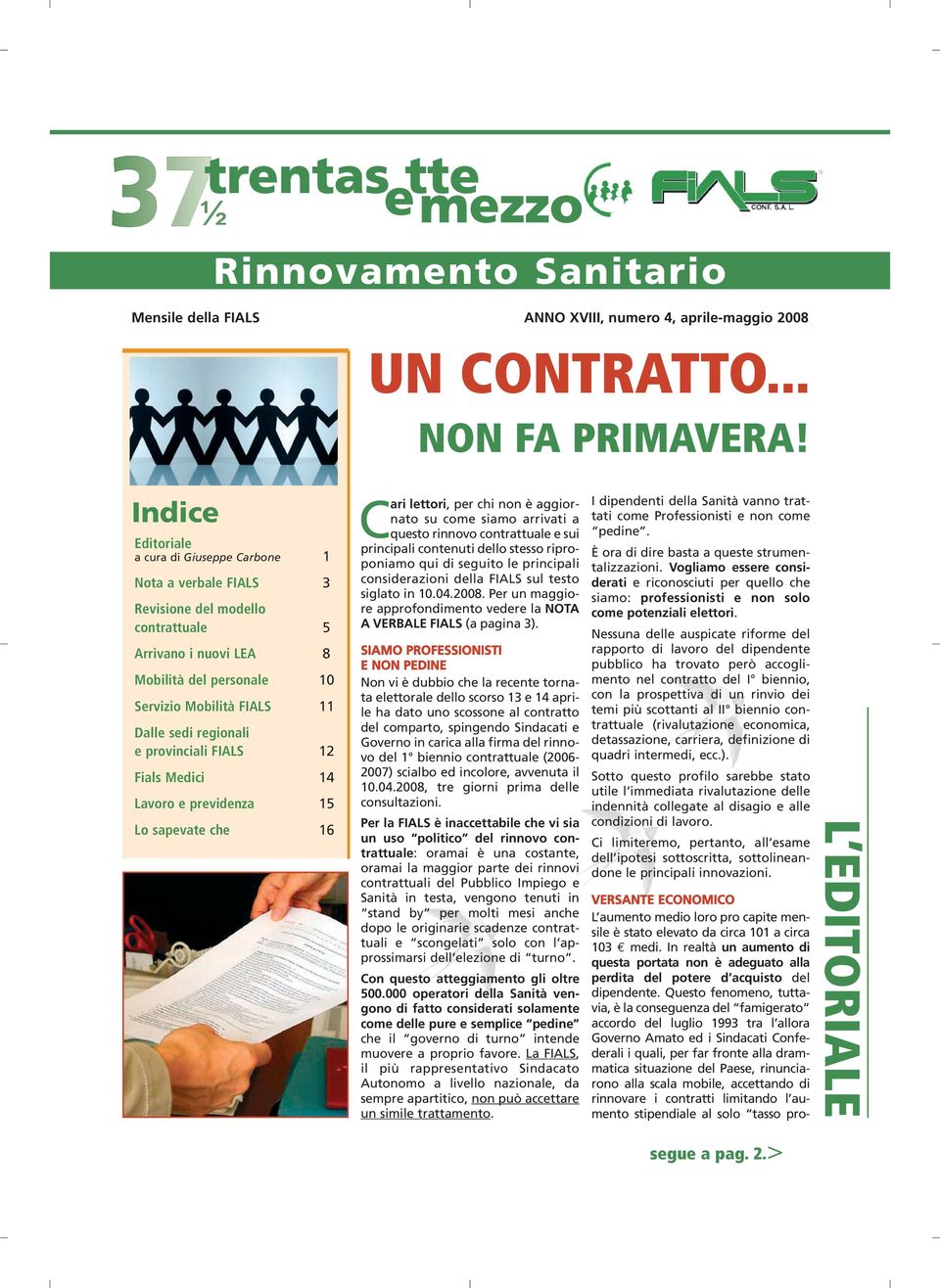 regionali e provinciali FIALS 12 Fials Medici 14 Lavoro e previdenza 15 Lo sapevate che 16 Cari lettori, per chi non è aggiornato su come siamo arrivati a questo rinnovo contrattuale e sui principali