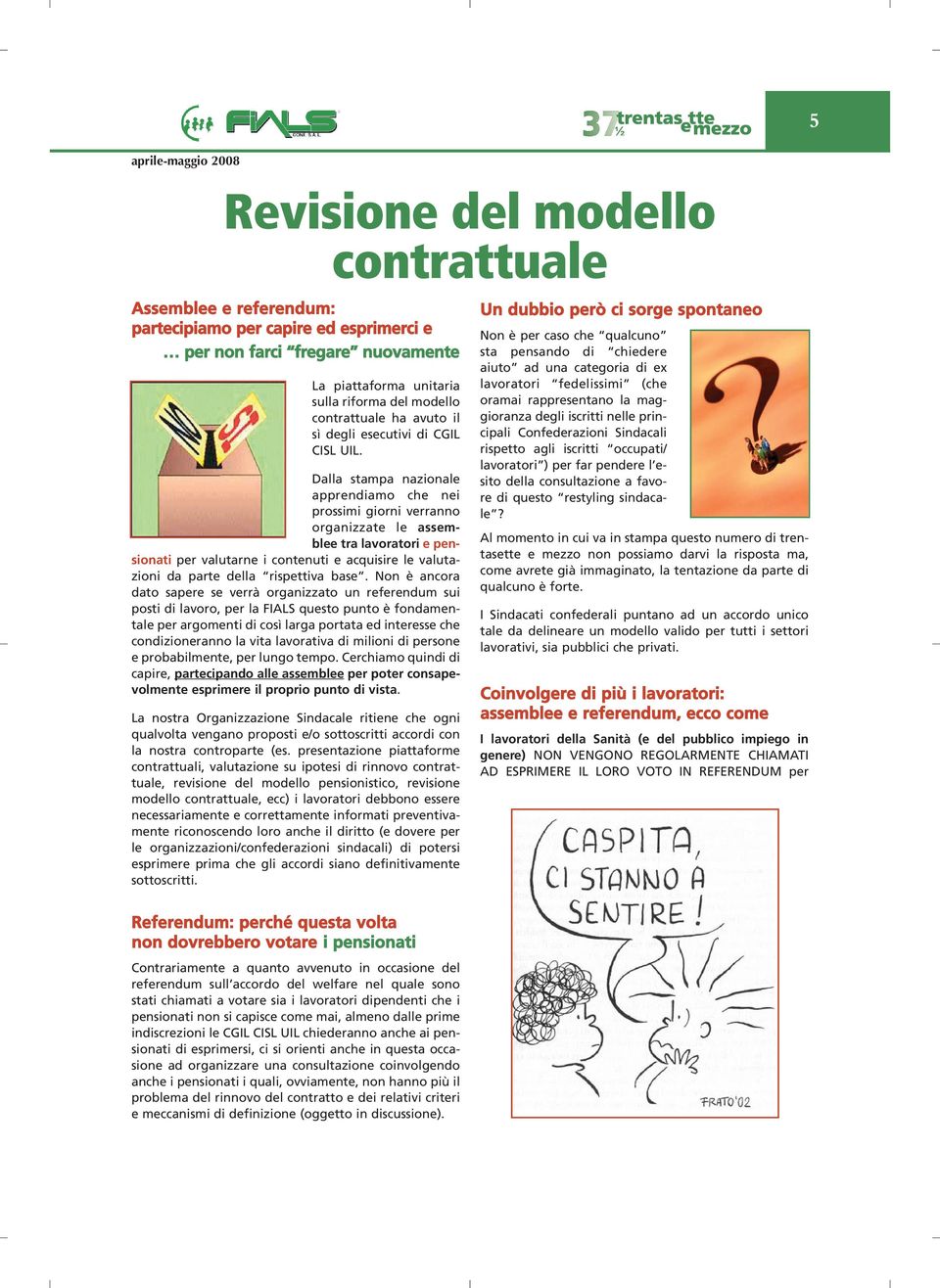 Dalla stampa nazionale apprendiamo che nei prossimi giorni verranno organizzate le assemblee tra lavoratori e pensionati per valutarne i contenuti e acquisire le valutazioni da parte della rispettiva