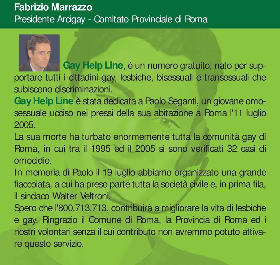 La sua morte ha turbato enormemente tutta la comunità gay di Roma, in cui tra il 1995 ed il 2005 si sono verificati 32 casi di omocidio.