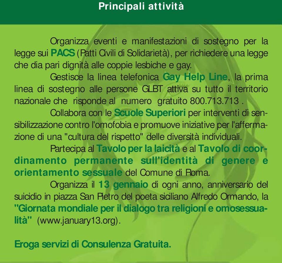 713. Collabora con le Scuole Superiori per interventi di sensibilizzazione contro l'omofobia e promuove iniziative per l'affermazione di una "cultura del rispetto" delle diversità individuali.