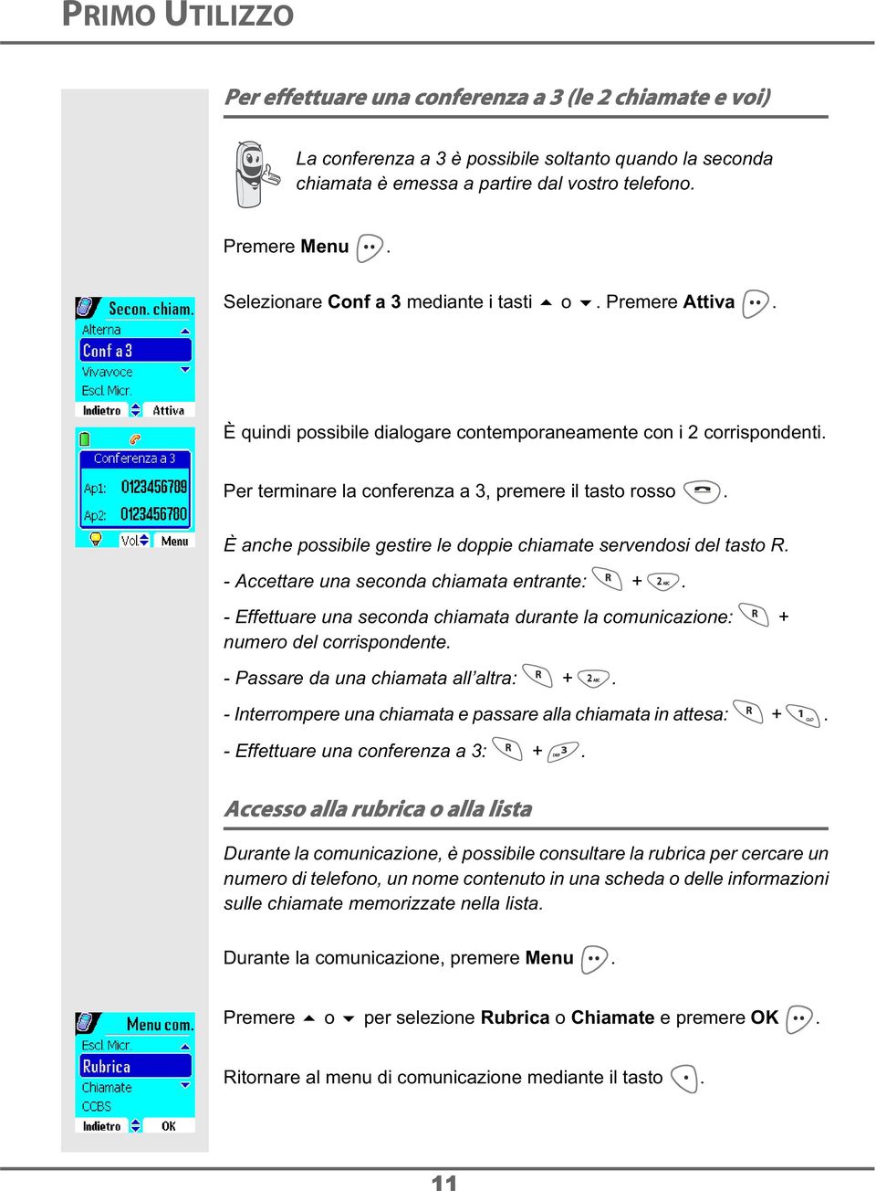 È anche possibile gestire le doppie chiamate servendosi del tasto R. - Accettare una seconda chiamata entrante: +.