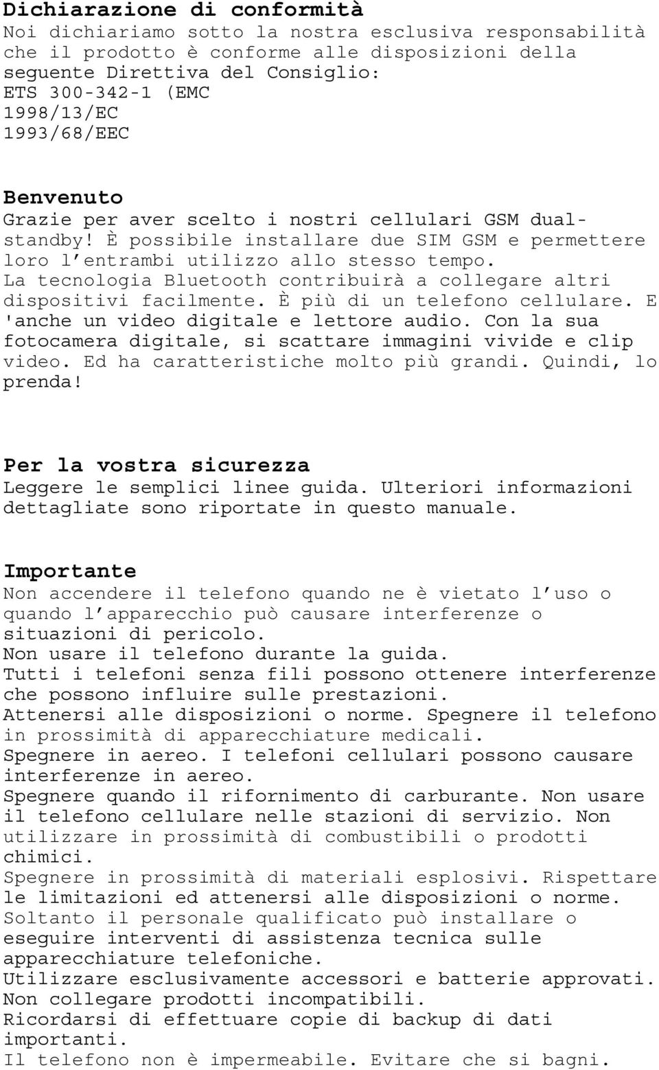 È più di un telefono cellulare. E video. Ed ha caratteristiche molto più grandi.