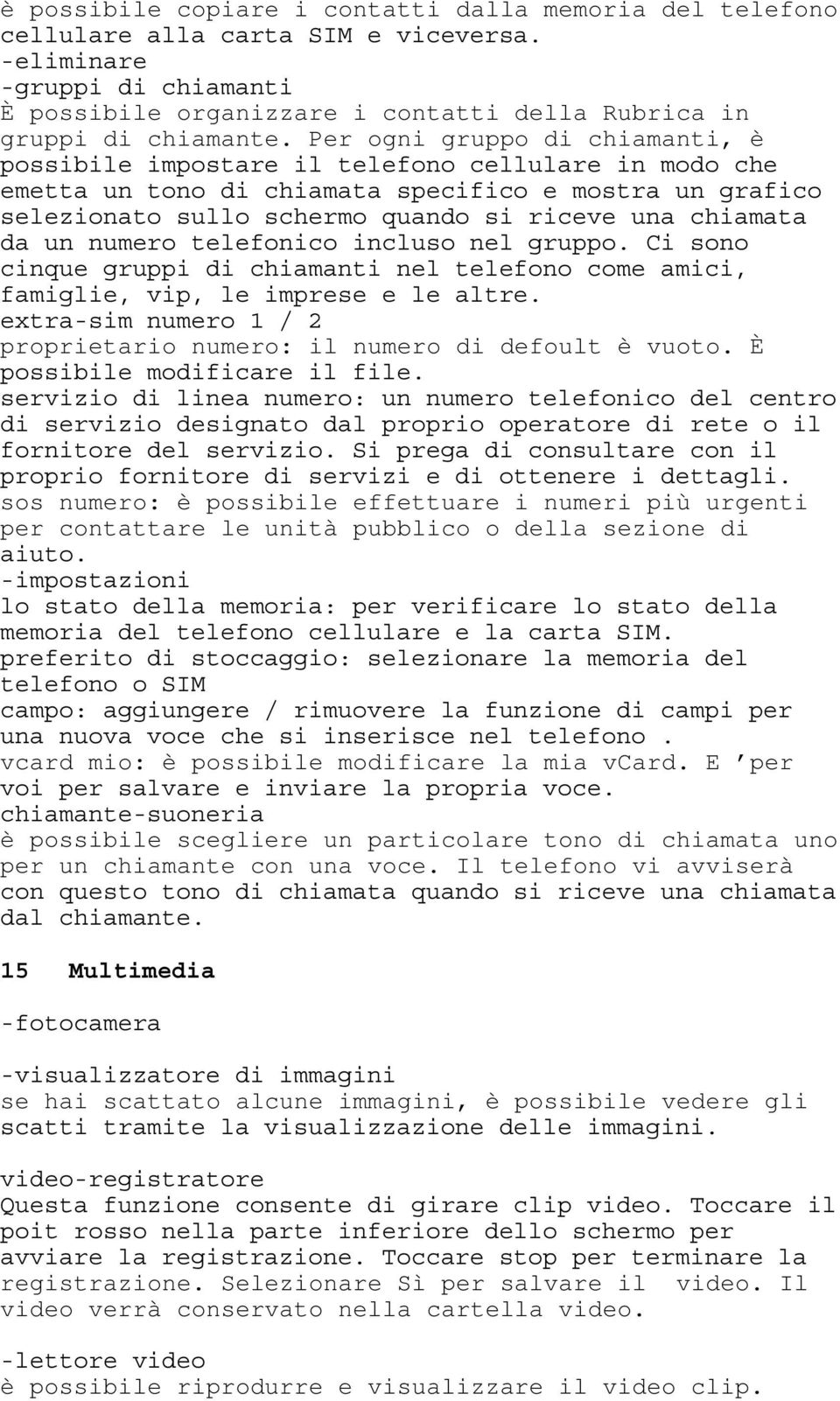 È sos numero: è possibile effettuare i numeri più urgenti per contattare le unità pubblico o della sezione di vcard mio: è possibile modificare la mia vcard.