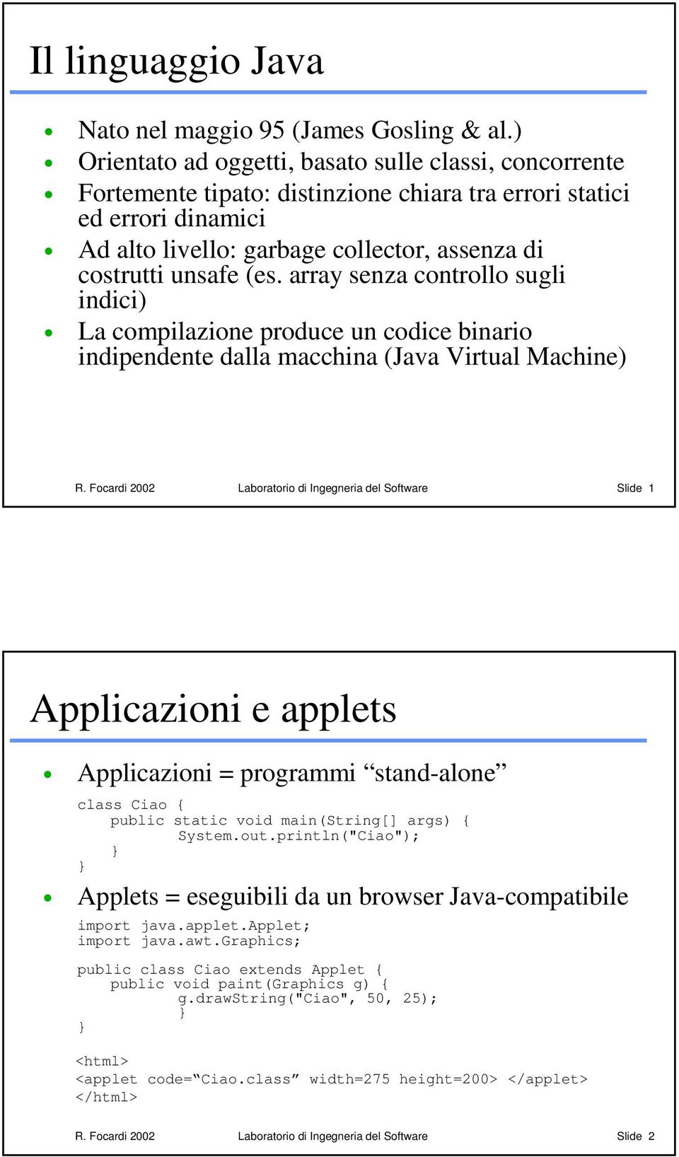 (es. array senza controllo sugli indici) La compilazione produce un codice binario indipendente dalla macchina (Java Virtual Machine) R.