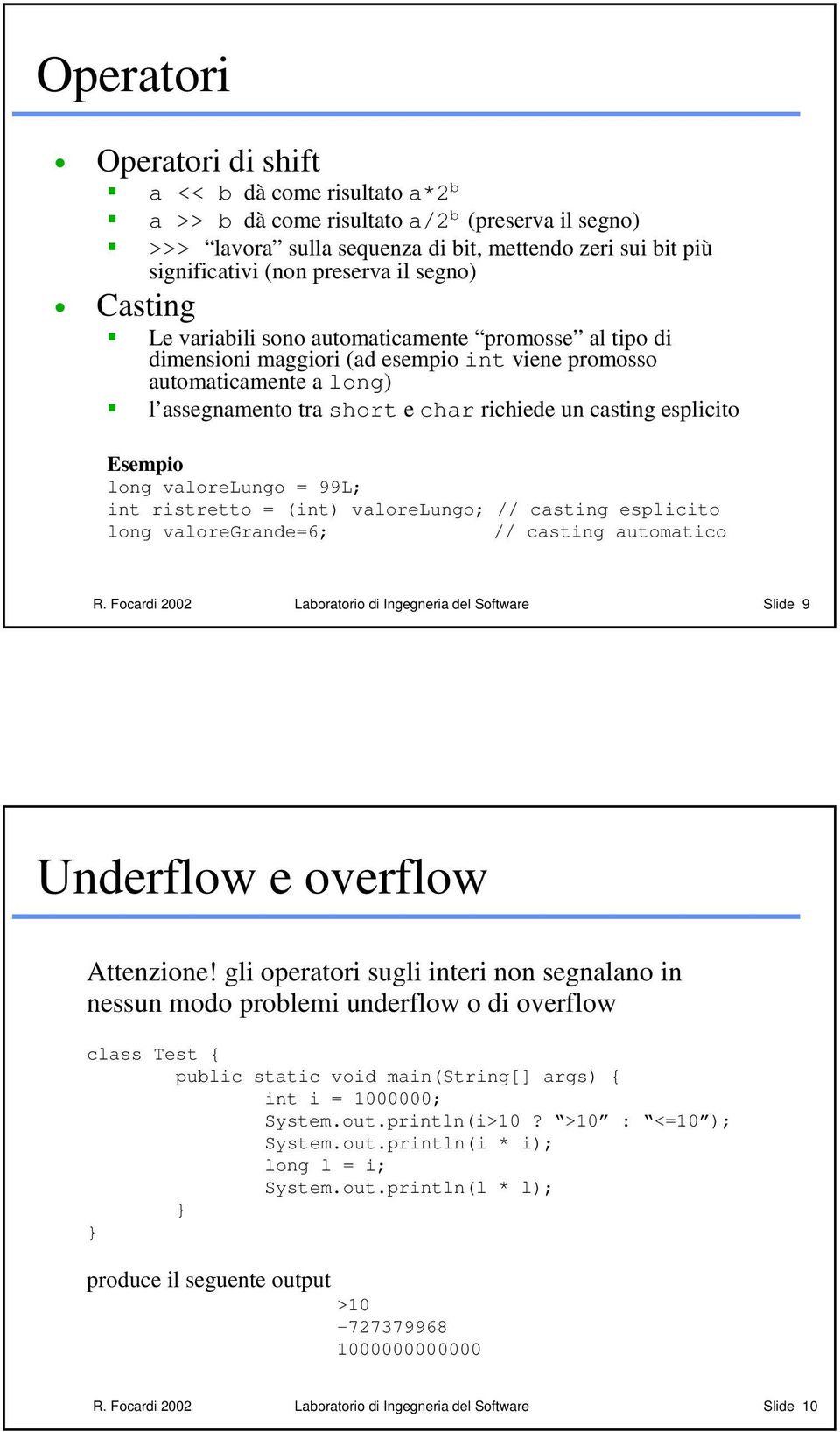 esplicito Esempio long valorelungo = 99L; int ristretto = (int) valorelungo; // casting esplicito long valoregrande=6; // casting automatico R.